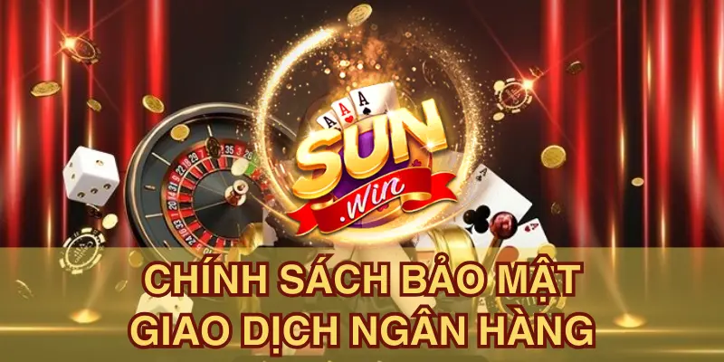 Chính sách bảo mật Sunwin về giao dịch ngân hàng