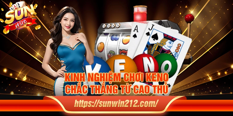 Kinh nghiệm chơi keno chắc thắng từ cao thủ